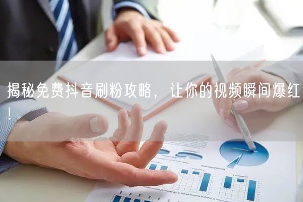 揭秘免费抖音刷粉攻略，让你的视频瞬间爆红！
