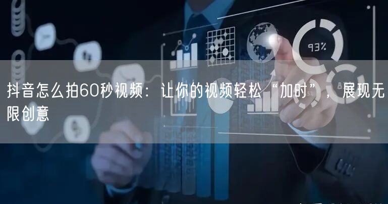 抖音怎么拍60秒视频：让你的视频轻松“加时”，展现无限创意