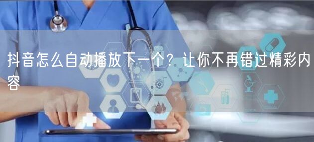 抖音怎么自动播放下一个？让你不再错过精彩内容