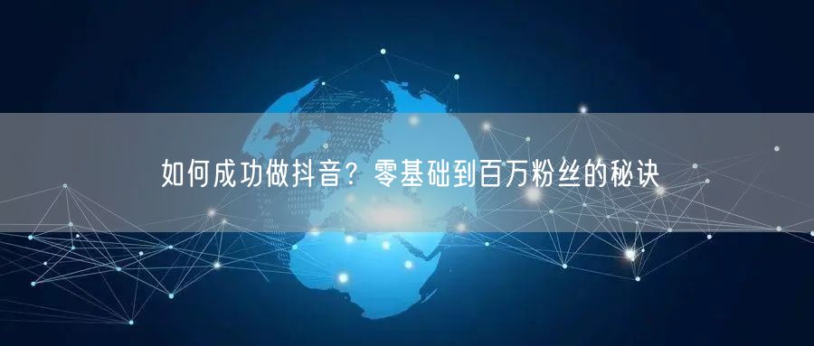 如何成功做抖音？零基础到百万粉丝的秘诀