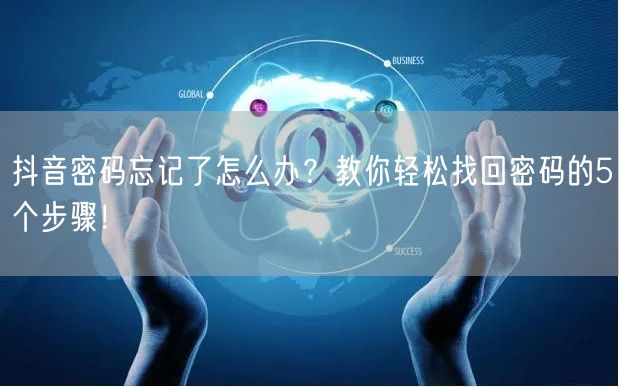 抖音密码忘记了怎么办？教你轻松找回密码的5个步骤！