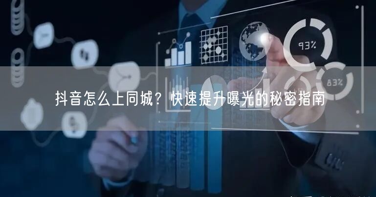 抖音怎么上同城？快速提升曝光的秘密指南