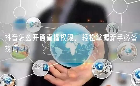 抖音怎么开通直播权限，轻松掌握新手必备技巧！