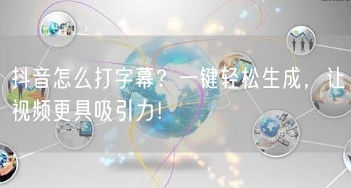 抖音怎么打字幕？一键轻松生成，让视频更具