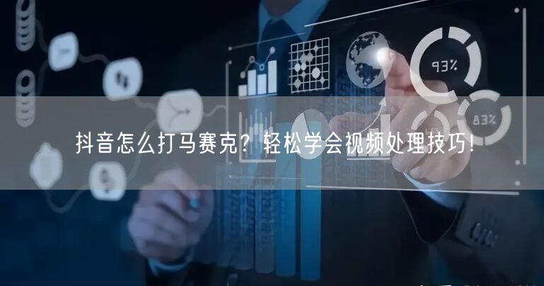 抖音怎么打马赛克？轻松学会视频处理技巧！