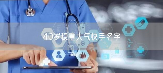 40岁稳重大气快手名字