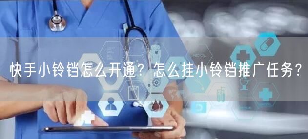 快手小铃铛怎么开通？怎么挂小铃铛推广任务？