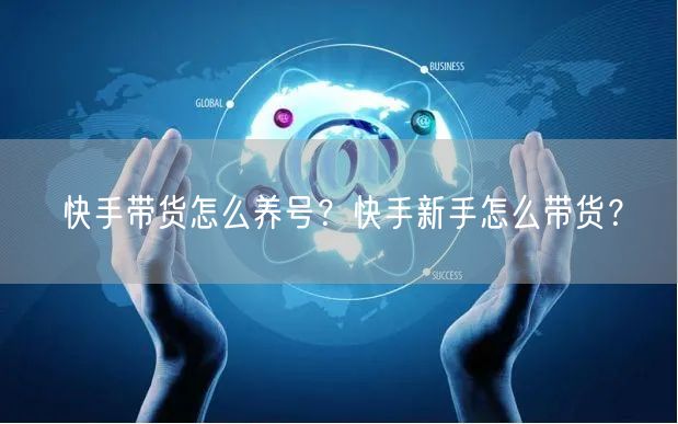 快手带货怎么养号？快手新手怎么带货？