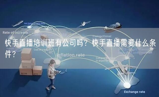快手直播培训班有公司吗？快手直播需要什么条件？
