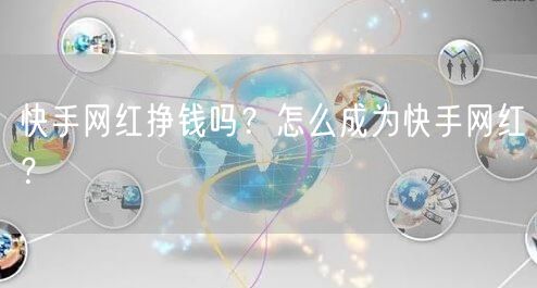 快手网红挣钱吗？怎么成为快手网红？