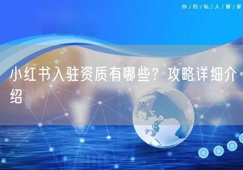 小红书入驻资质有哪些？攻略详细介绍