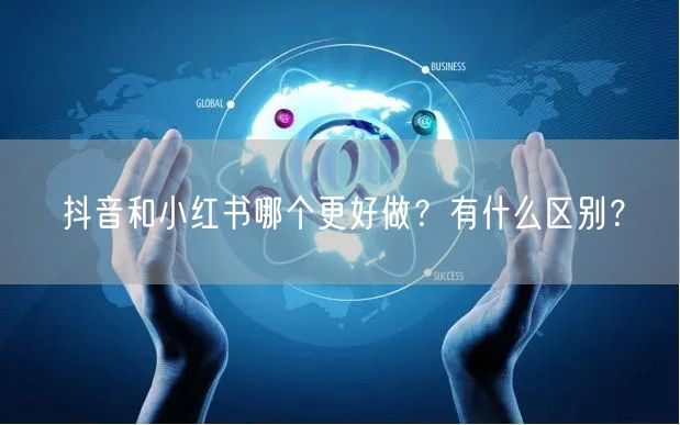 抖音和小红书哪个更好做？有什么区别？
