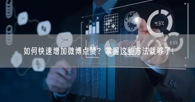 如何快速增加微博点赞？掌握这些方法就够了！