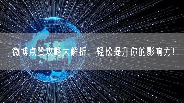 微博点赞攻略大解析：轻松提升你的影响力！