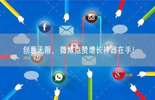 创意无限，微博点赞增长神器在手！