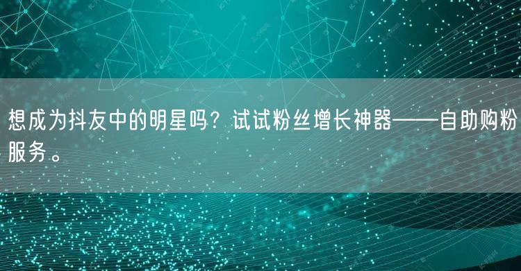 想成为抖友中的明星吗？试试粉丝增长神器—