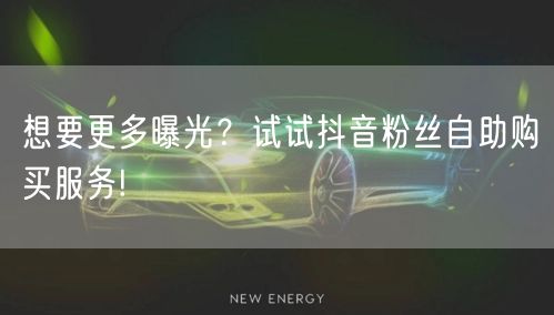 想要更多曝光？试试抖音粉丝自助购买服务!