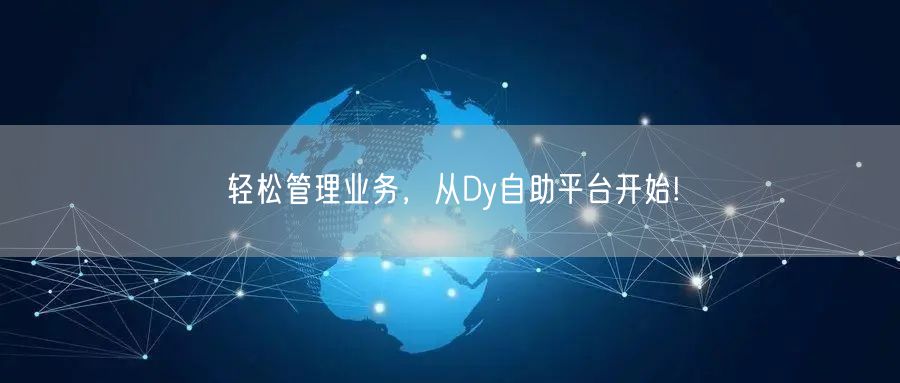 轻松管理业务，从Dy自助平台开始!