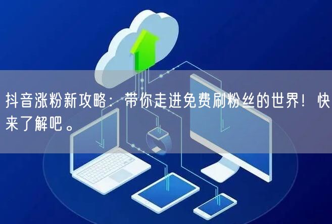 抖音涨粉新攻略：带你走进免费刷粉丝的世界