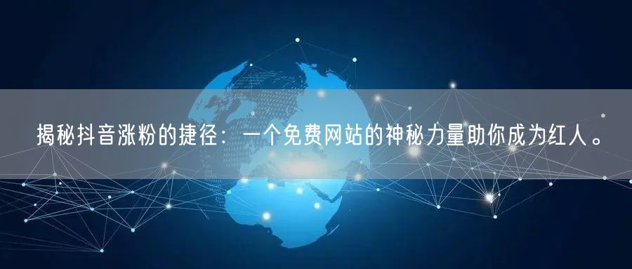 揭秘抖音涨粉的捷径：一个免费网站的神秘力