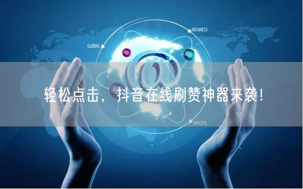 轻松点击，抖音在线刷赞神器来袭！