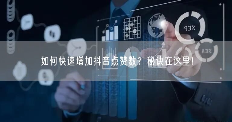 如何快速增加抖音点赞数？秘诀在这里！