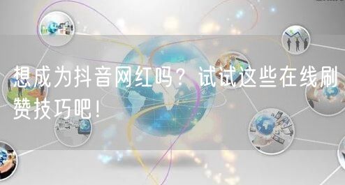 想成为抖音网红吗？试试这些在线刷赞技巧吧