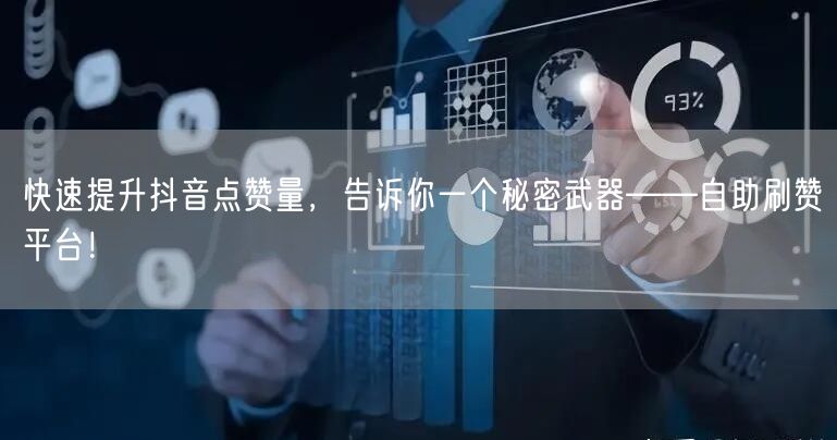 快速提升抖音点赞量，告诉你一个秘密武器——自助刷赞平台！