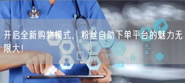 开启全新购物模式，粉丝自助下单平台的魅力无限大！