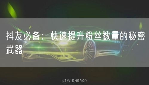 抖友必备：快速提升粉丝数量的秘密武器