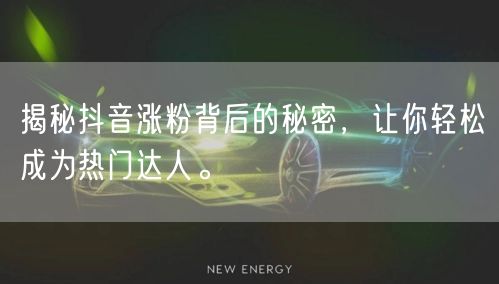揭秘抖音涨粉背后的秘密，让你轻松成为热门达人。