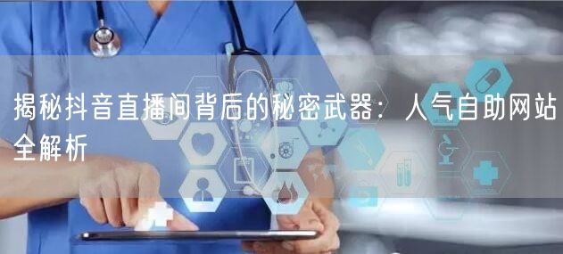 揭秘抖音直播间背后的秘密武器：人气自助网