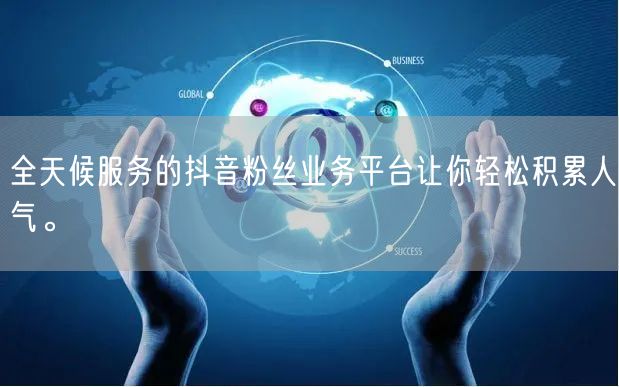 全天候服务的抖音粉丝业务平台让你轻松积累人气。