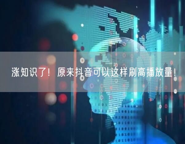 涨知识了！原来抖音可以这样刷高播放量！