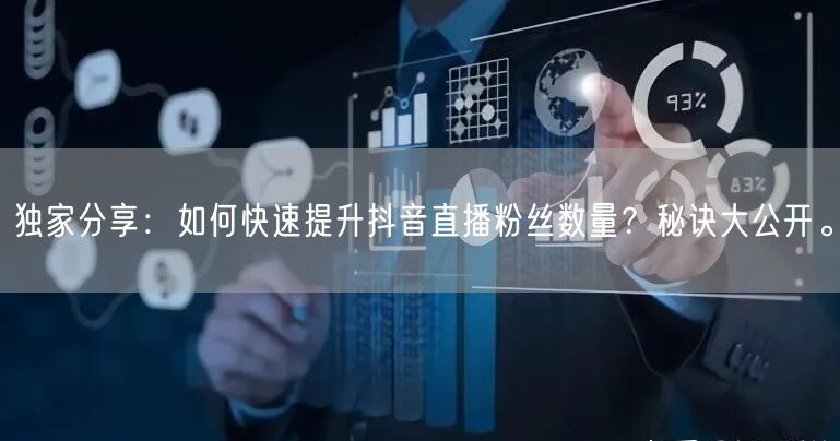 独家分享：如何快速提升抖音直播粉丝数量？