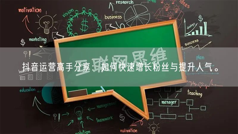抖音运营高手分享：如何快速增长粉丝与提升人气。