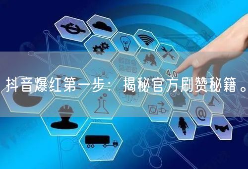 抖音爆红第一步：揭秘官方刷赞秘籍。