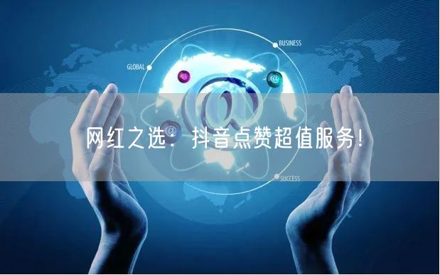 网红之选：抖音点赞超值服务！