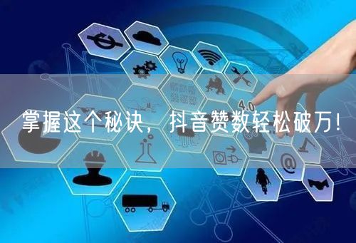 掌握这个秘诀，抖音赞数轻松破万！