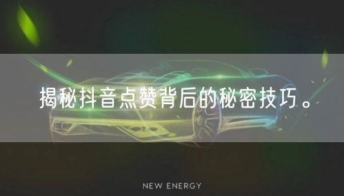 揭秘抖音点赞背后的秘密技巧。