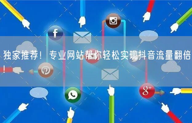 独家推荐！专业网站帮你轻松实现抖音流量翻倍!