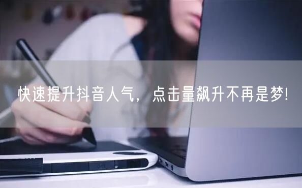 快速提升抖音人气，点击量飙升不再是梦!