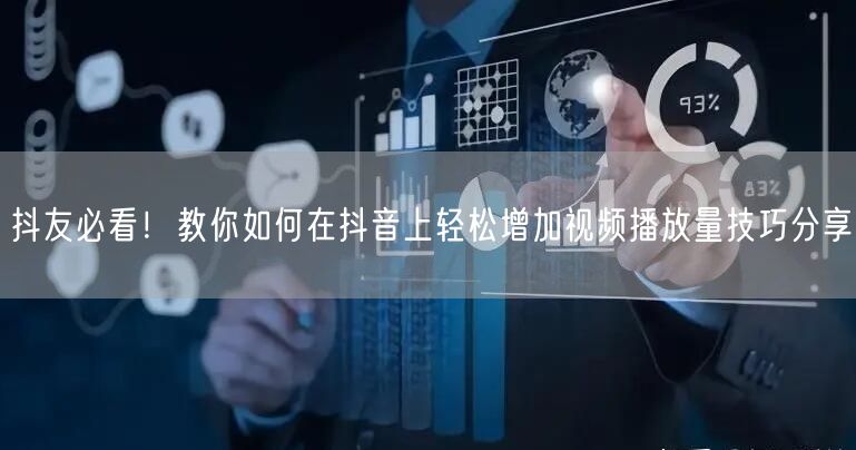 抖友必看！教你如何在抖音上轻松增加视频播放量技巧分享