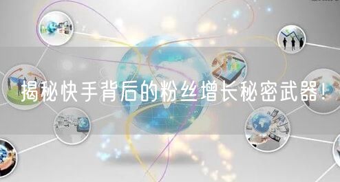 揭秘快手背后的粉丝增长秘密武器！