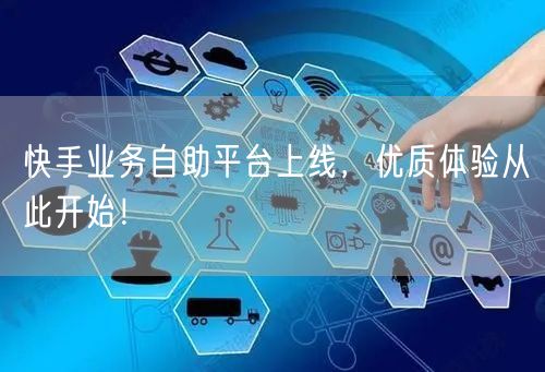 快手业务自助平台上线，优质体验从此开始！