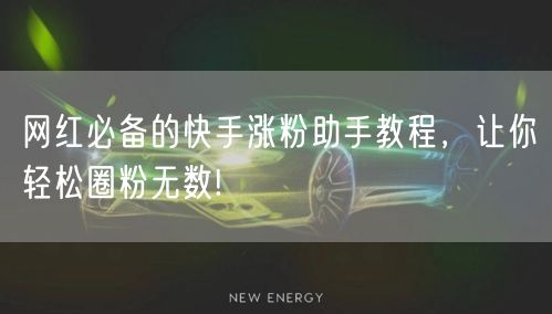 网红必备的快手涨粉助手教程，让你轻松圈粉无数!
