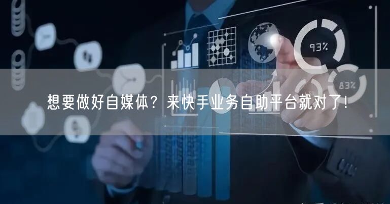 想要做好自媒体？来快手业务自助平台就对了