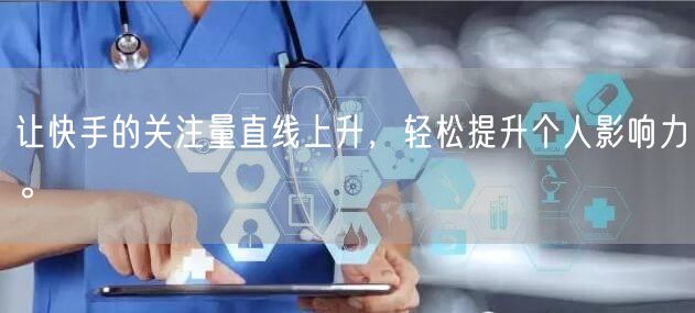 让快手的关注量直线上升，轻松提升个人影响