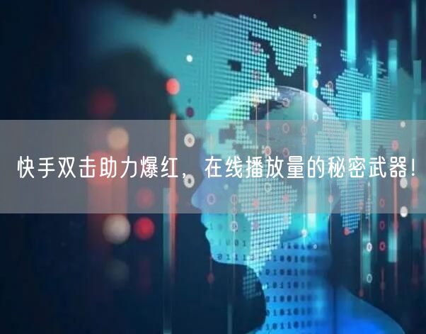 快手双击助力爆红，在线播放量的秘密武器！
