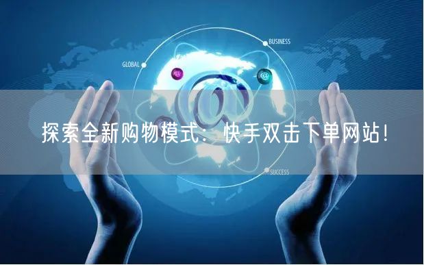 探索全新购物模式：快手双击下单网站！